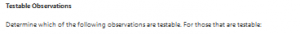 Determine which of the following observations are testable.