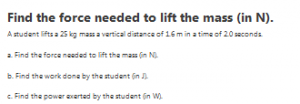 Find the force needed to lift the mass (in N).