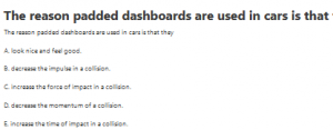 The reason padded dashboards are used in cars is that they