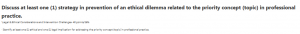Discuss at least one (1) strategy in prevention of an ethical dilemma related to the priority concept (topic) in professional practice.