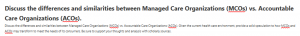 Discuss the differences and similarities between Managed Care Organizations (MCOs) vs. Accountable Care Organizations (ACOs).
