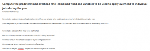 Compute the predetermined overhead rate (combined fixed and variable) to be used to apply overhead to individual jobs during the year.