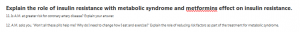 Explain the role of insulin resistance with metabolic syndrome and metformins effect on insulin resistance.