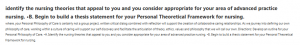 identify the nursing theories that appeal to you and you consider appropriate for your area of advanced practice nursing. •B. Begin to build a thesis statement for your Personal Theoretical Framework for nursing.