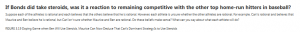 If Bonds did take steroids, was it a reaction to remaining competitive with the other top home-run hitters in baseball?