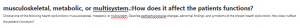 musculoskeletal, metabolic, or multisystem.:How does it affect the patients functions?  