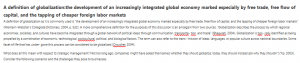 A definition of globalization:the development of an increasingly integrated global economy marked especially by free trade, free flow of capital, and the tapping of cheaper foreign labor markets