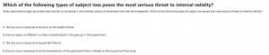 Which of the following types of subject loss poses the most serious threat to internal validity?